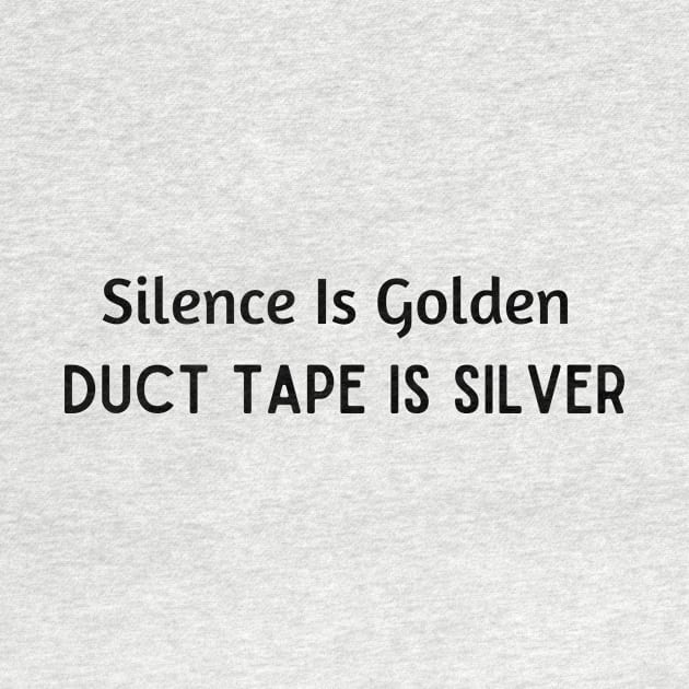 Silence Is Golden Duct Tape Is Silver by LaurelBDesigns